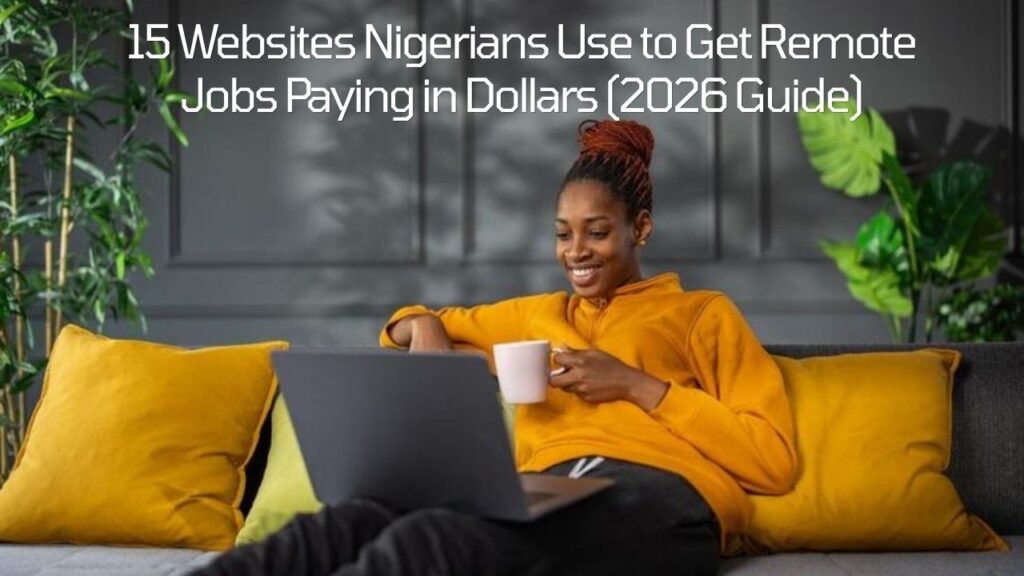 15 Websites Nigerians Use to Get Remote Jobs Paying in Dollars (2026 Guide)