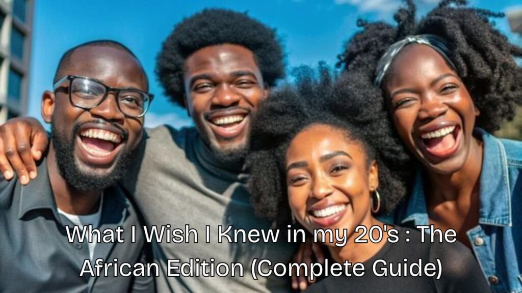 What I Wish I Knew at 20: The African Edition (Complete Guide)